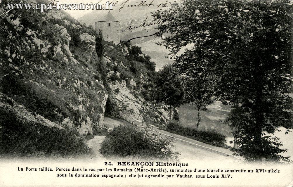 24. BESANÇON Historique - La Portée taillée. Percée dans le roc par les Romains (Marc-Aurèle), surmontée d'une tourelle construite au XVIe siècle sous la domination espagnole : elle fut agrandie par Vauban sous Louis XIV.